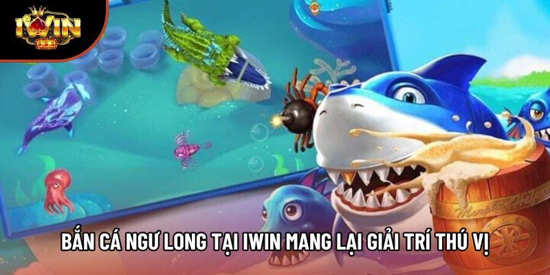 Bắn cá ngư long tại iwin mang lại giải trí thú vị